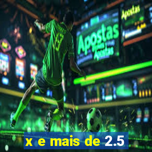 x e mais de 2.5